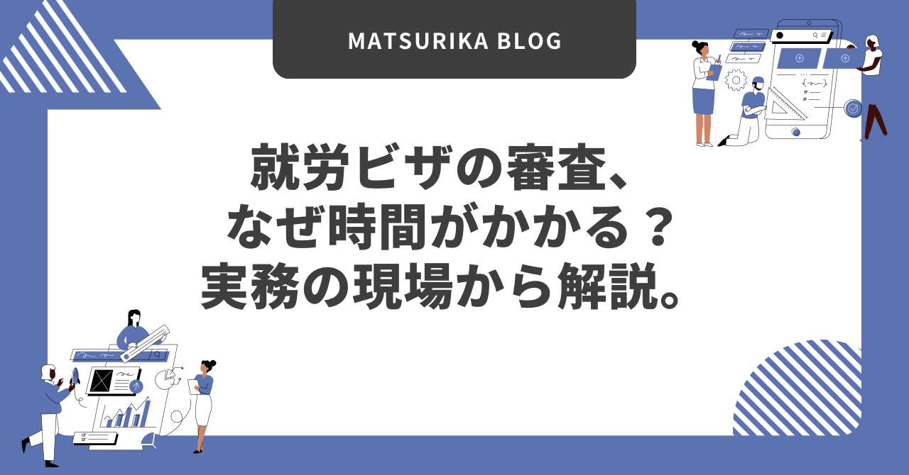 就労ビザの審査、なぜ時間がかかる？実務の現場から解説。
